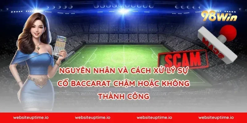 Nguyên nhân và cách xử lý sự cố baccarat chậm hoặc không thành công