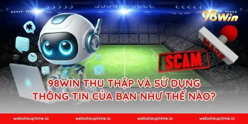 98WIN thu thập và sử dụng thông tin của bạn như thế nào?