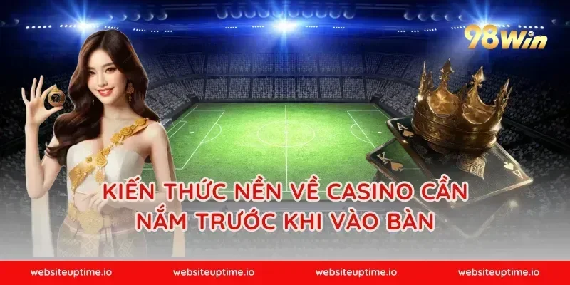 Kiến thức nền về casino cần nắm trước khi vào bàn
