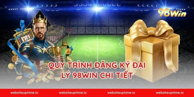 Quy Trình Đăng Ký Đại Lý 98WIN Chi Tiết