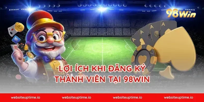 Lợi ích khi đăng ký thành viên tại 98WIN