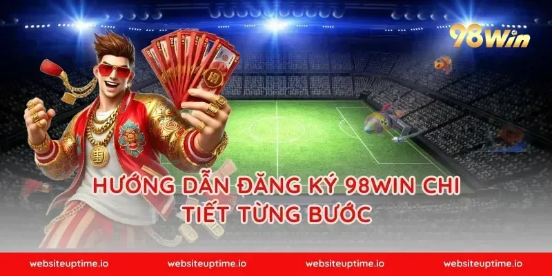 Hướng dẫn đăng ký 98WIN chi tiết từng bước