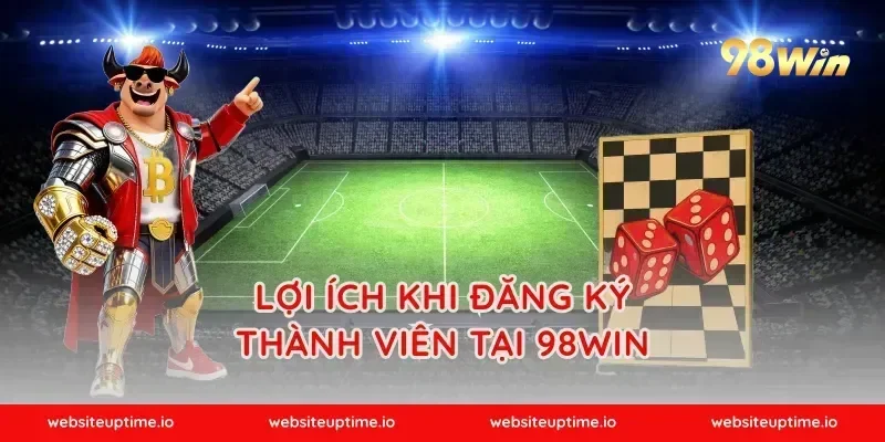 Lợi ích khi đăng ký thành viên tại 98WIN
