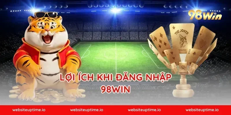Lợi Ích Khi Đăng nhập 98WIN