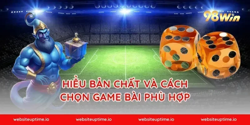 Hiểu bản chất và cách chọn game bài phù hợp