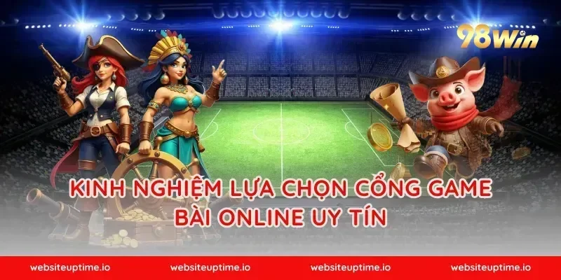 Kinh nghiệm lựa chọn cổng game bài online uy tín