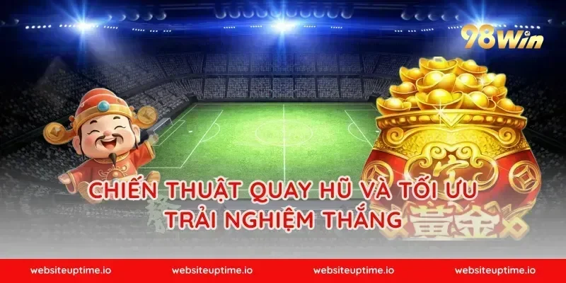 Chiến thuật quay hũ và tối ưu trải nghiệm thắng