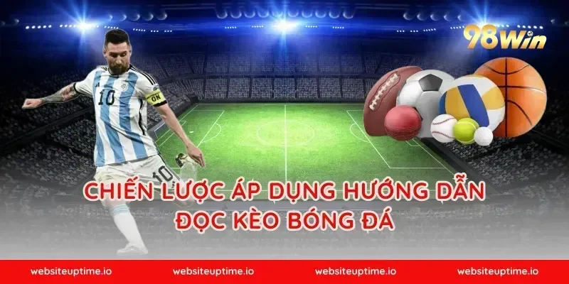 Chiến lược áp dụng hướng dẫn đọc kèo bóng đá