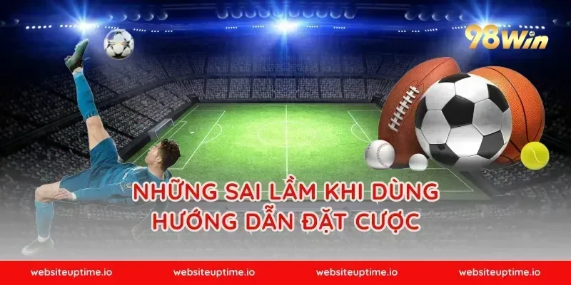 Những sai lầm khi dùng hướng dẫn đặt cược