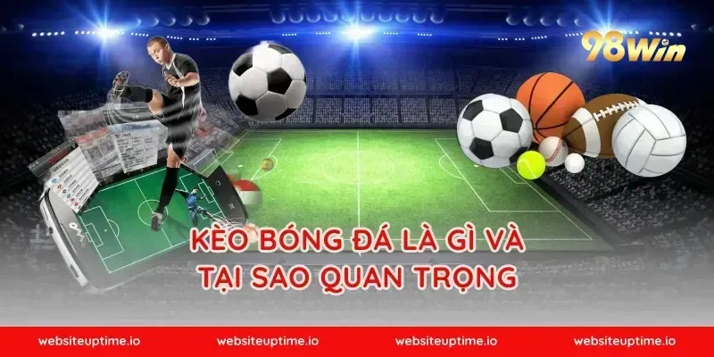 Kèo Bóng Đá Là Gì Và Tại Sao Quan Trọng