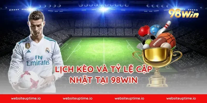 Lịch Kèo Và Tỷ Lệ Cập Nhật Tại 98WIN