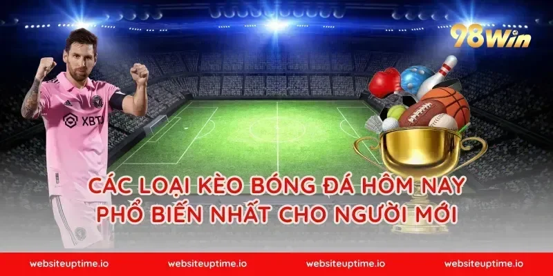 Các Loại Kèo Bóng Đá Hôm Nay Phổ Biến Nhất Cho Người Mới