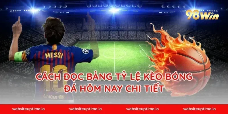Cách Đọc Bảng Tỷ Lệ Kèo Bóng Đá Hôm Nay Chi Tiết