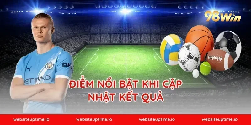 Điểm Nổi Bật Khi Cập Nhật Kết Quả