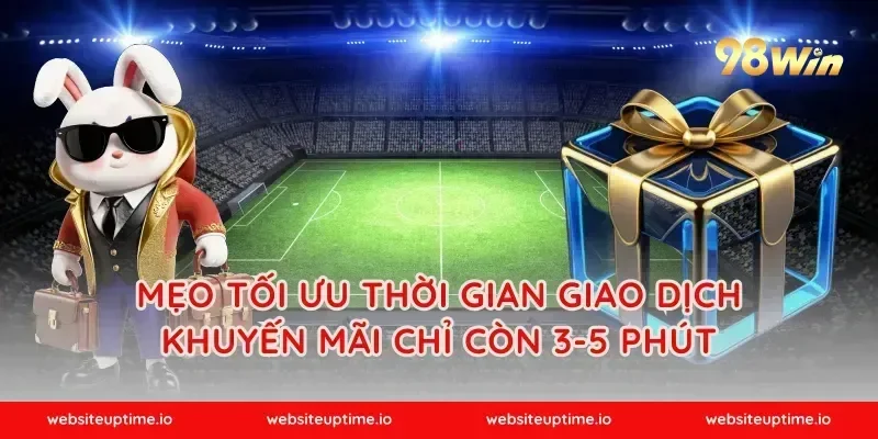 Mẹo tối ưu thời gian giao dịch khuyến mãi chỉ còn 3-5 phút