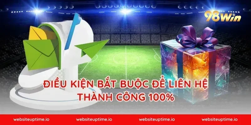 Điều kiện bắt buộc để liên hệ thành công 100%