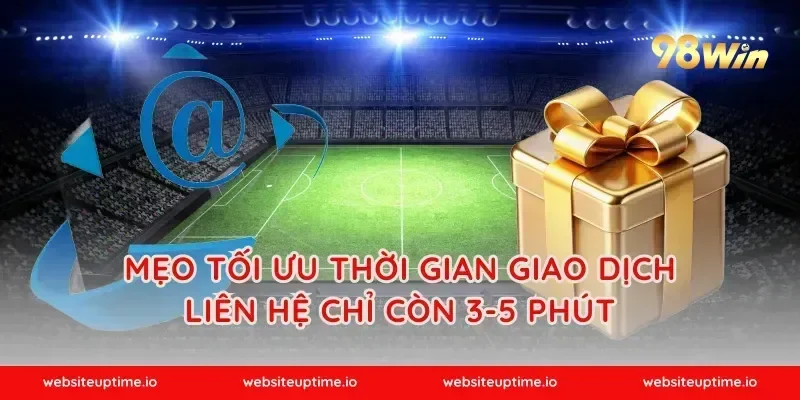 Mẹo tối ưu thời gian giao dịch liên hệ chỉ còn 3-5 phút