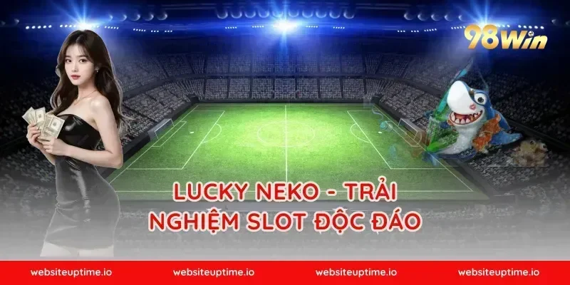 Lucky Neko - Trải Nghiệm Slot Độc Đáo