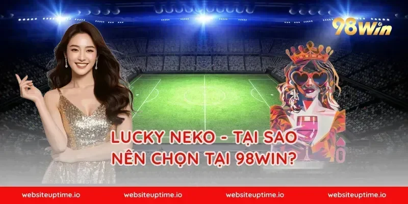Lucky Neko - Tại Sao Nên Chọn Tại 98WIN?