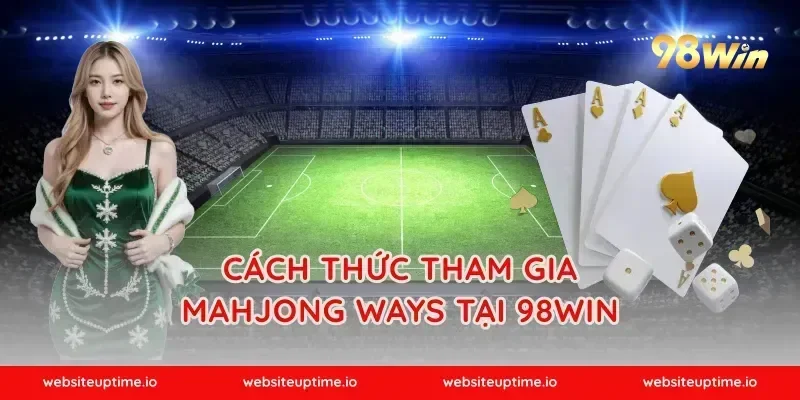 Cách Thức Tham Gia Mahjong Ways Tại 98WIN