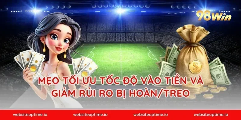Mẹo tối ưu tốc độ vào tiền và giảm rủi ro bị hoàn/treo