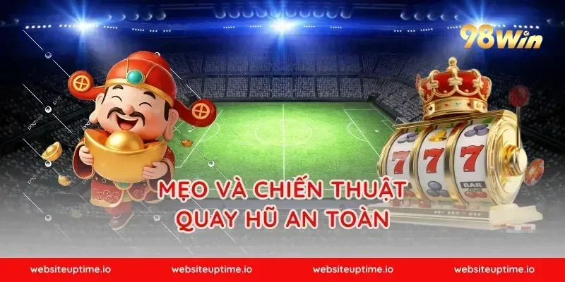 Mẹo và chiến thuật quay hũ an toàn