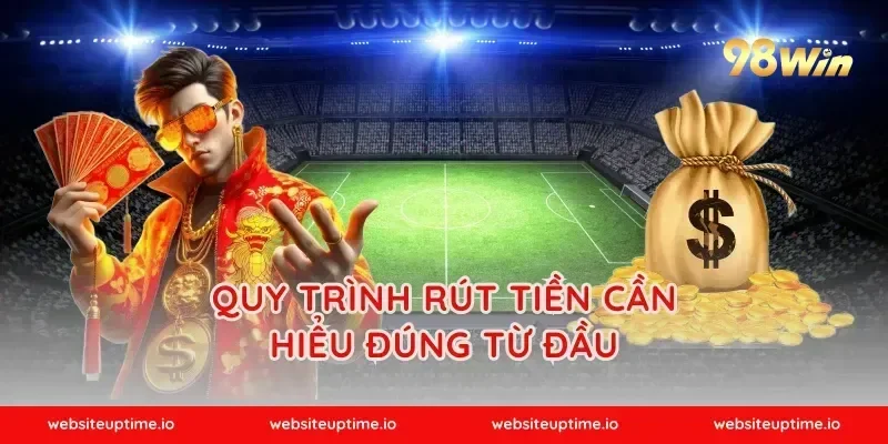 Quy trình rút tiền cần hiểu đúng từ đầu