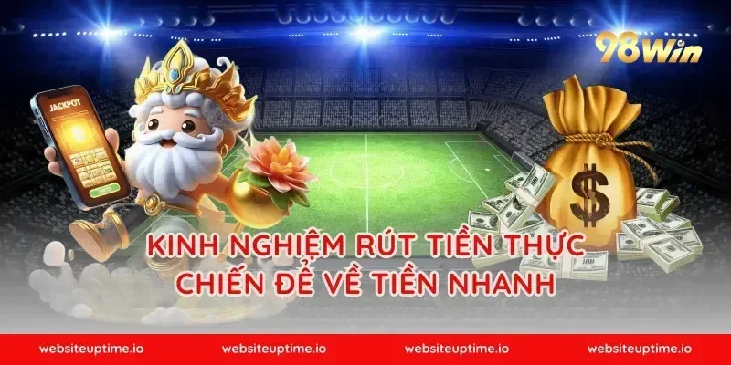 Kinh nghiệm rút tiền thực chiến để về tiền nhanh