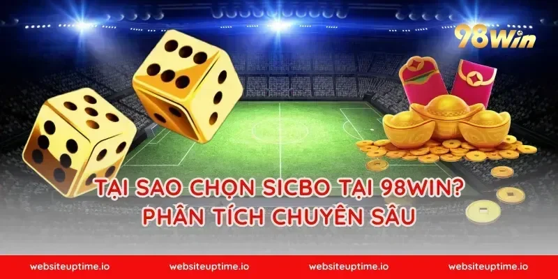 Tại sao chọn Sicbo tại 98WIN? Phân tích chuyên sâu