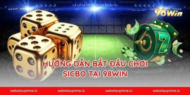 Hướng dẫn bắt đầu chơi Sicbo tại 98WIN