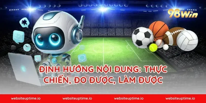 Định hướng nội dung: thực chiến, đo được, làm được