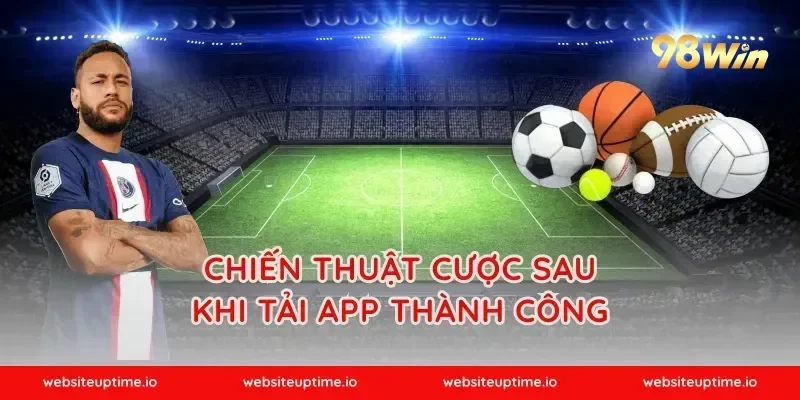 Chiến thuật cược sau khi tải app thành công
