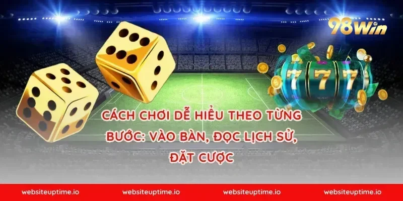 Cách chơi dễ hiểu theo từng bước: vào bàn, đọc lịch sử, đặt cược
