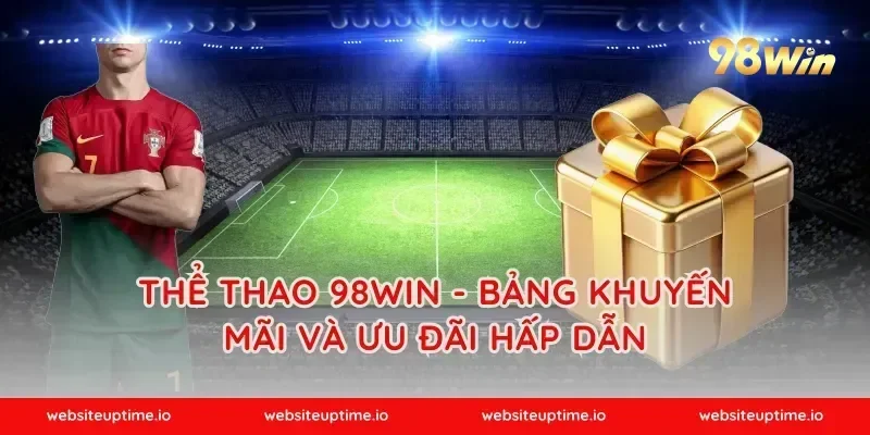 Thể Thao 98WIN - Bảng Khuyến Mãi Và Ưu Đãi Hấp Dẫn
