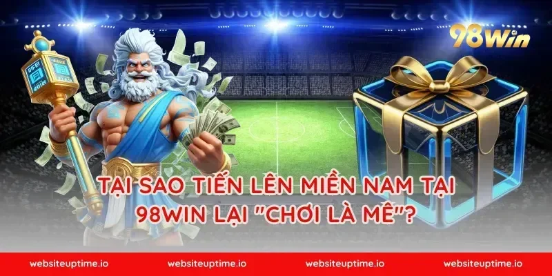 Tại sao Tiến lên miền Nam tại 98WIN lại "chơi là mê"?