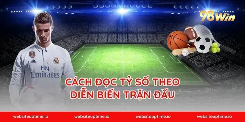 Cách đọc tỷ số theo diễn biến trận đấu