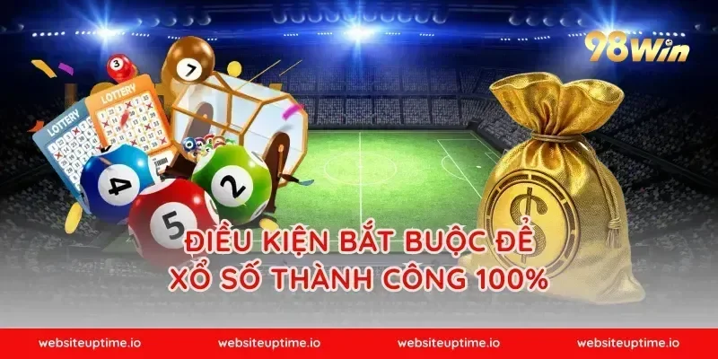 Điều kiện bắt buộc để xổ số thành công 100%
